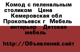 Комод с пеленальным столиком › Цена ­ 2 500 - Кемеровская обл., Прокопьевск г. Мебель, интерьер » Детская мебель   